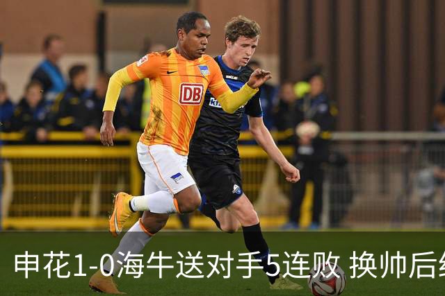 申花1-0海牛送对手5连败 换帅后终结3连败 阿苏埃助攻徐皓阳制胜